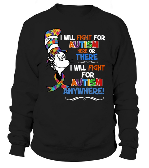 Dr Seuss i will fight for Autism here or there Autism anywhere shirt Sweatshirt Unisex