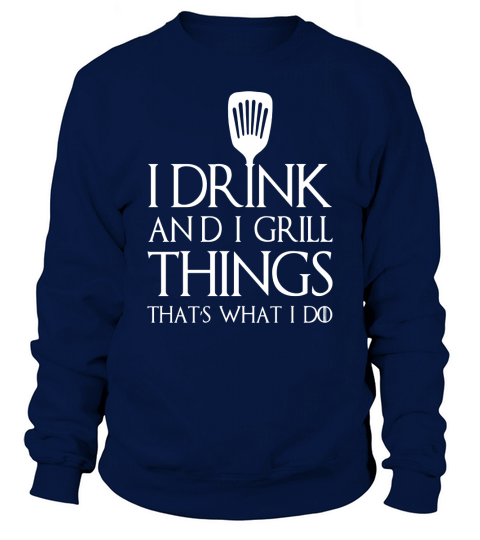 Mens I Grill And I Know Things T-Shirt Thats What I Do I Drink Sweatshirt Unisex