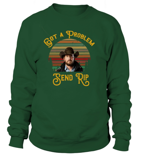 Rip Wheeler Got a problem send Rip vintage shirt Sweatshirt Unisex