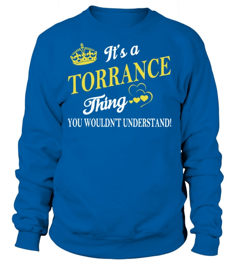 TORRANCE Shirts - Its a TORRANCE Thing You Wouldnt Understand Name Shirts Sweatshirt Unisex