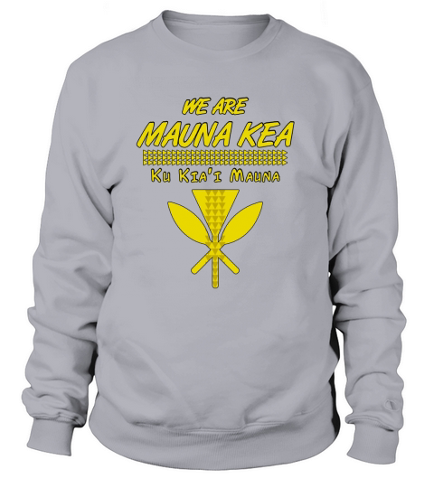We Are mauna Kea Ku Kiai Mauna shirt Sweatshirt Unisex