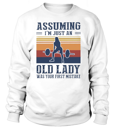 Weightlifting assuming i’m just an old lady was your first mistake vintage shirt Sweatshirt Unisex