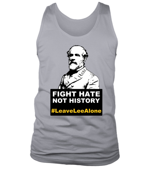 Fight hate not history Charlottesville statue leave lee alone t-shirt Tank Top Unisex
