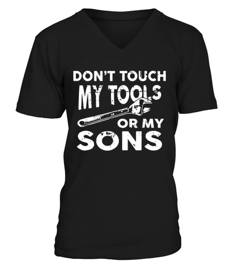 Dont Touch My Tools Or My Sons Funny Dad Shirt V-Neck T-shirt