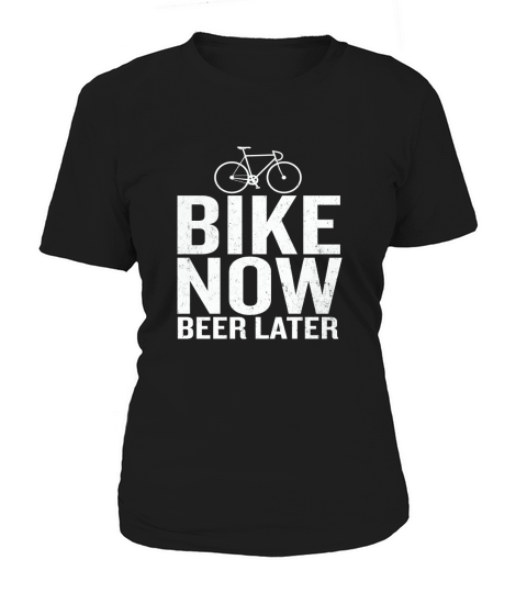 Bike Now Beer Later Funny Quote Bicycling Cyclist shirt Women's T-Shirt
