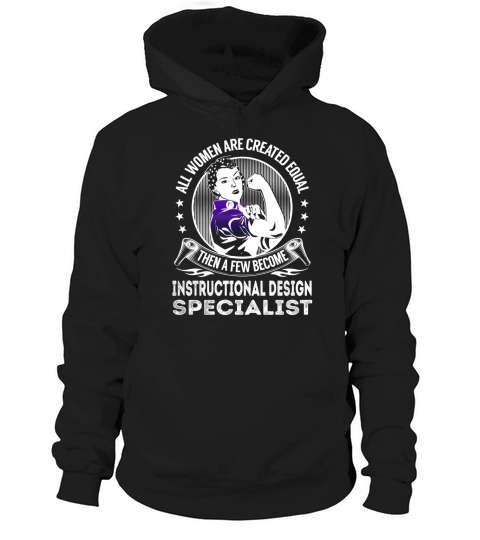All Women are Created Equal Then a few Become Instructional Design Specialist Job Shirts Hoodie Unisex