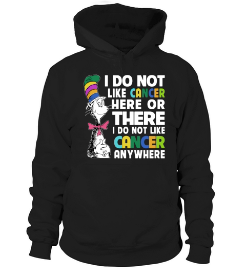 Dr Seuss I Do Not Like Cancer Here Or There Or Anywhere shirt Hoodie Unisex
