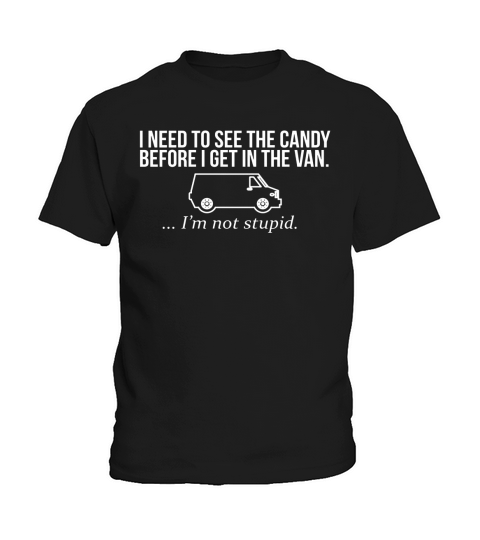 I Need To See The Candy Before I Get In The Van Dummy Shirt Kids T-Shirt