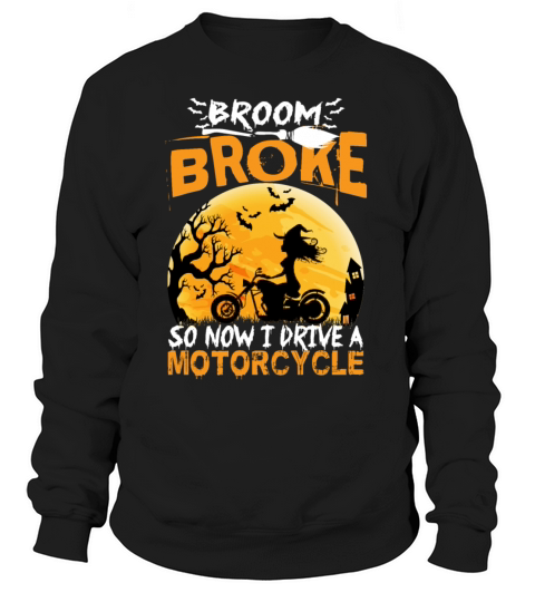 Broom Broke So Now I Drive A Motorcycle Halloween Sweatshirt Unisex