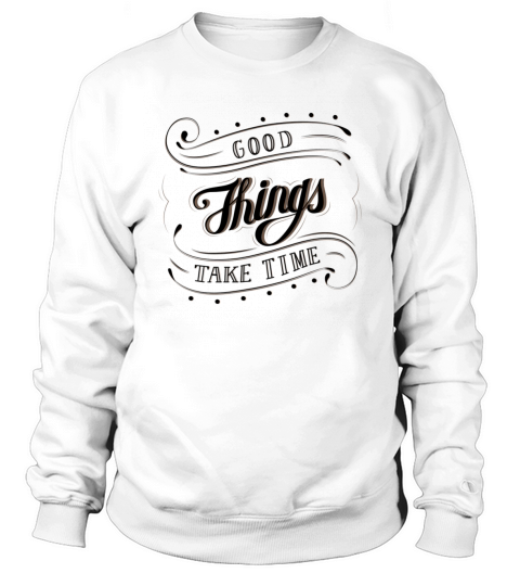 Good things take time print on demand design Sweatshirt Unisex