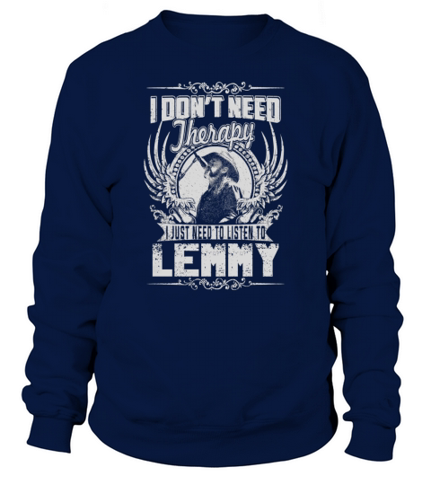 I Dont Need Therapy i Just Need To Listen To Lemmy TShirt Sweatshirt Unisex