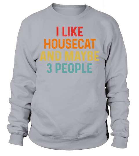 I Like Housecat And Maybe 3 People Retro Vintage Sweatshirt Unisex