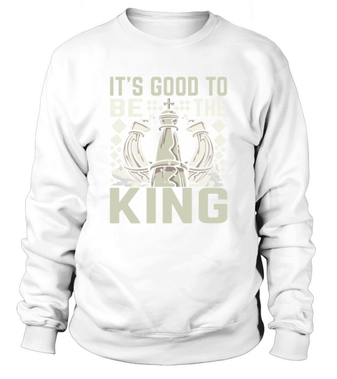 Its Good to Be the King Funny Chess Sweatshirt Unisex