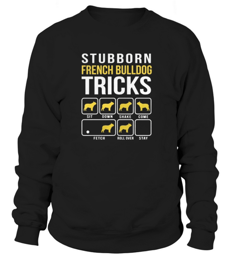 Stubborn French Bulldog Tricks Funny T-Shirt Sweatshirt Unisex