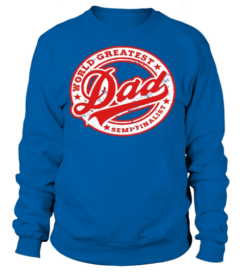 Worlds Greatest Dad Semi-Finalist Funny Fathers Day T-Shirt Sweatshirt Unisex