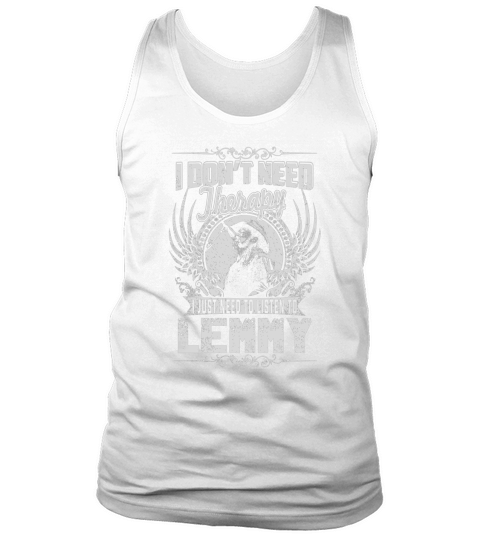 I Dont Need Therapy i Just Need To Listen To Lemmy TShirt Tank Top Unisex