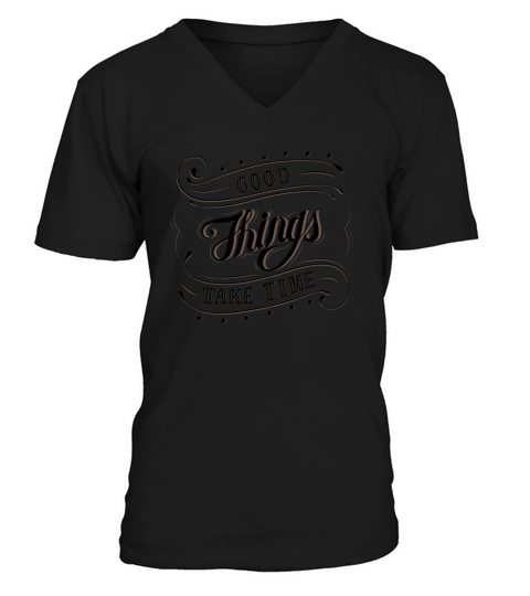 Good things take time print on demand design V-Neck T-shirt