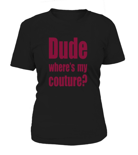 DUDE WHERES MY COUTURE T-SHIRT sports tshirt Women's T-Shirt
