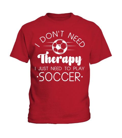 I Don’t Need Therapy I Just Need To Play Soccer Kids T-Shirt