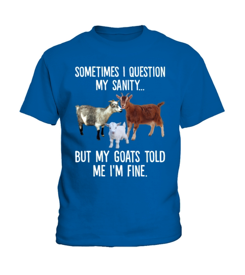 Sometimes I Question My Sanity But My Goats Told Kids T-Shirt