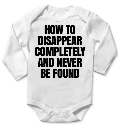 HOW TO DISAPPEAR COMPLETELY AND NEVER BE FOUND Long Sleeve Baby One-Piece
