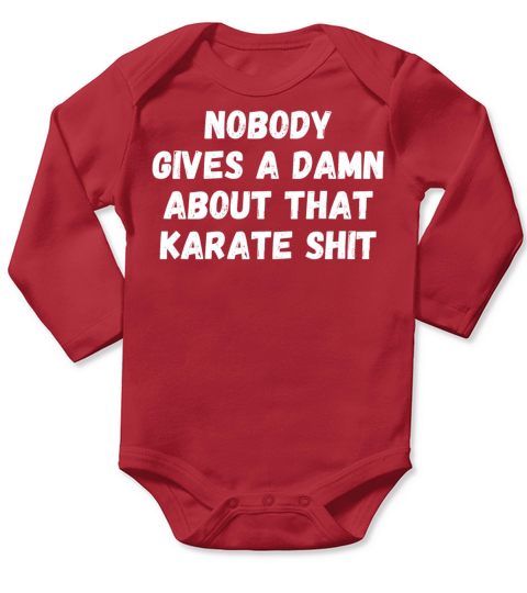 NOBODY GIVES A DAMN ABOUT THAT KARATE SHIT Long Sleeve Baby One-Piece