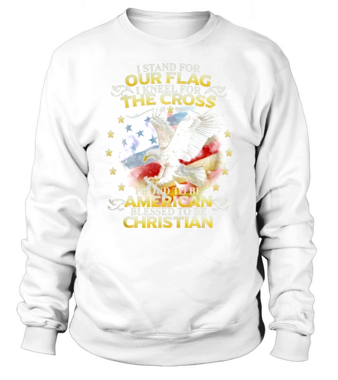 I stand For Our Flag I Kneel For The Cross tshirt Sweatshirt Unisex
