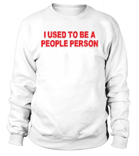 I Used To Be A People Person Then People Ruined It Sweatshirt Unisex