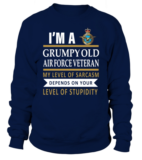 Im a Grumpy old air force veteran my level of sarcasm depends on shirt Sweatshirt Unisex