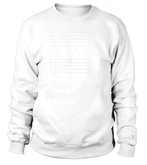 These are Difficult Times Parody Pun For Musicians Sweatshirt Unisex