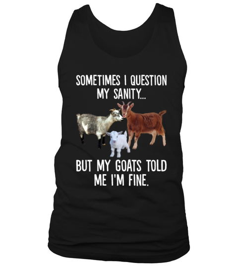 Sometimes I Question My Sanity But My Goats Told Tank Top Unisex