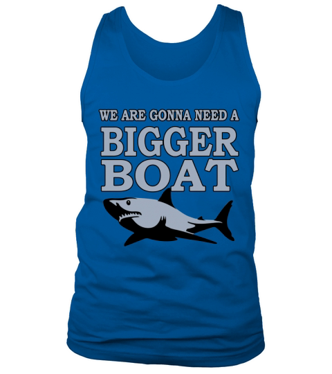 We Are Gonna Need A Bigger Boat T Shirt T-Shirt Tank Top Unisex