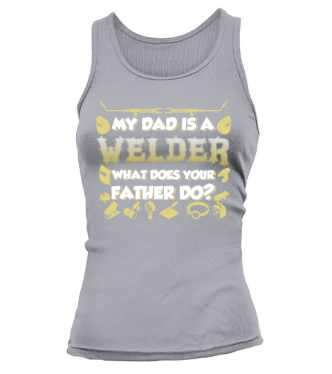 My Dad Is A Welder What Does Your Father Do Funny Tank top Woman