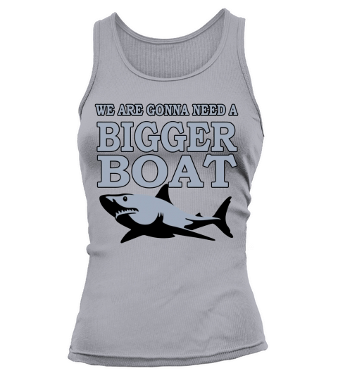 We Are Gonna Need A Bigger Boat T Shirt T-Shirt Tank top Woman