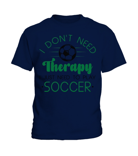 I Don’t Need Therapy I Just Need To Play Soccer Kids T-Shirt