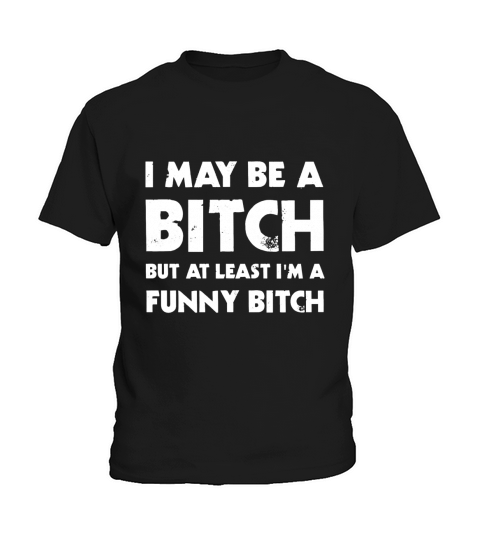 I May Be A Bitch But At Least Im A Funny bitch Kids T-Shirt