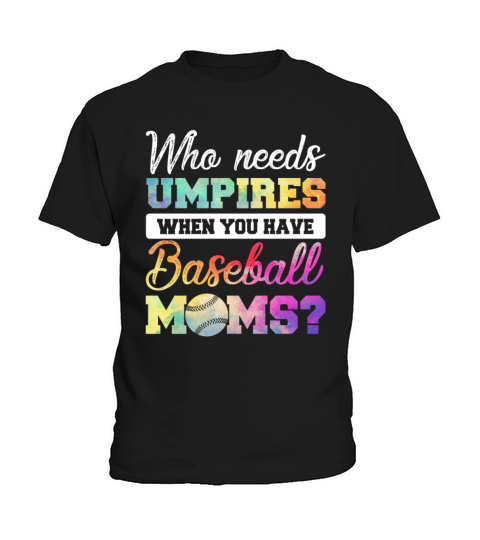 Who Needs Umpires When You Have Baseball Moms Kids T-Shirt