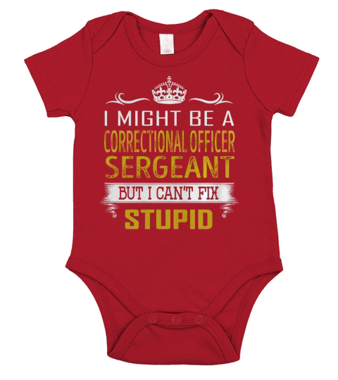 I Might Be a Correctional Officer Sergeant But I Cant Fix Stupid Job Shirts Short Sleeve Baby One-Piece