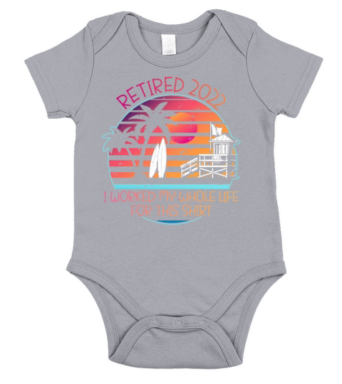 RETIRED 2022 I WORKED MY WHOLE LIFE FOR THIS SHIRT Short Sleeve Baby One-Piece