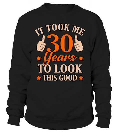Funny 30 Years Look Good Gift Sweatshirt Unisex