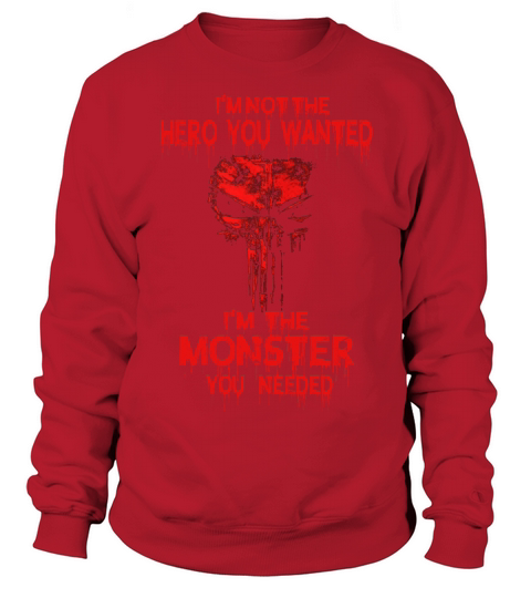 I’m Not The Hero You Wanted I’m The Monster You Needed Sweatshirt Unisex
