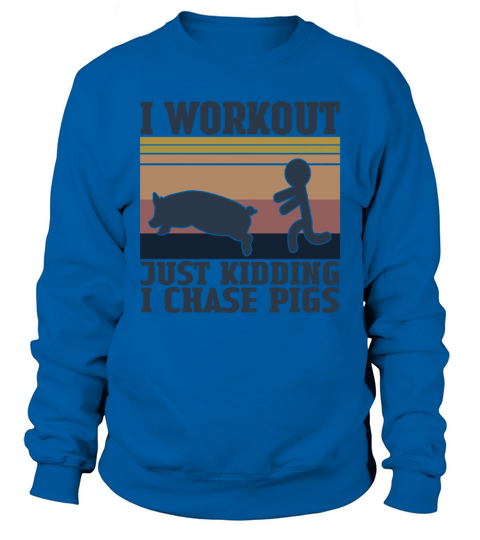I Workout Just Kidding I Chase Pigs Vintage Shirt Sweatshirt Unisex