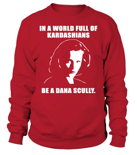 In a world full of Kardashians be a dana Scully shirt Sweatshirt Unisex