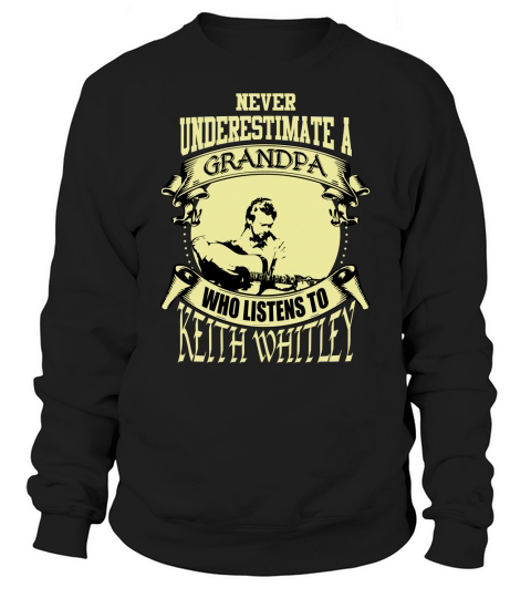 Never Underestimate A Grandpa Who Listens To Keith Whitley Sweatshirt Unisex
