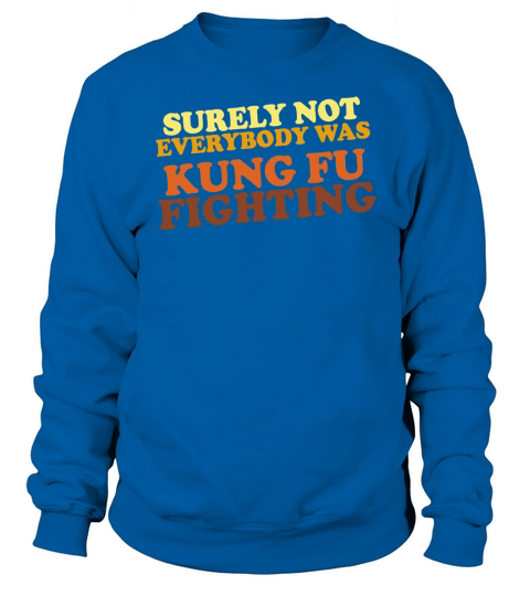 Surely Not Everybody Was Kung Fu Fighting vintage shirt Sweatshirt Unisex
