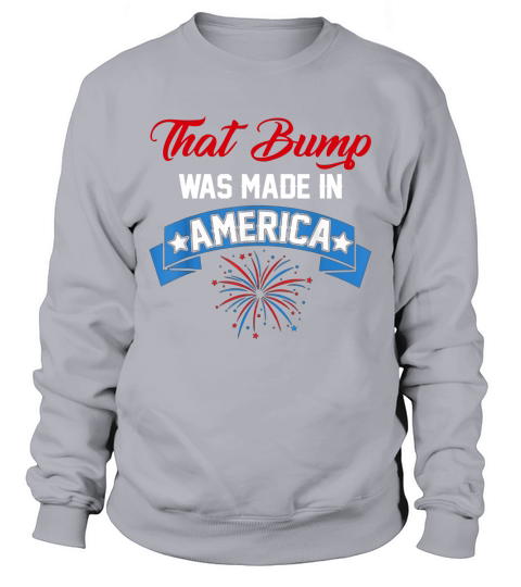 That Bump Was Made In America American Independence Day Sweatshirt Unisex
