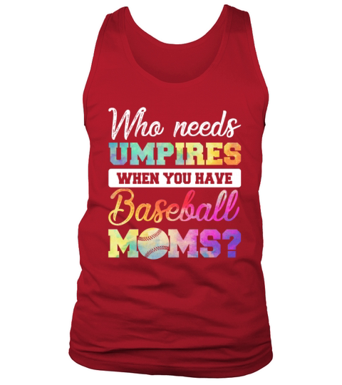 Who Needs Umpires When You Have Baseball Moms Tank Top Unisex