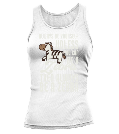 Always Be Yourself Unless You Can Be A Zebra Funny Tank top Woman