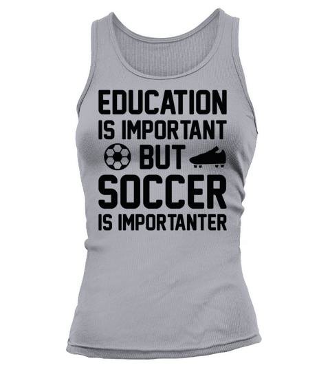 Education Is Important But Soccer Is Importanter Tank top Woman