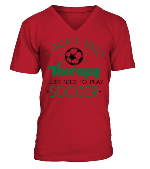 I Don’t Need Therapy I Just Need To Play Soccer V-Neck T-shirt